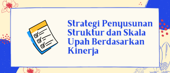 Strategi Penyusunan Struktur dan Skala Upah Berdasarkan Kinerja